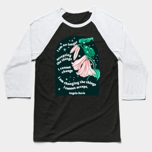 I am no longer accepting the things I cannot change, Angela Davis Baseball T-Shirt